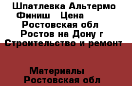 Шпатлевка Альтермо Финиш › Цена ­ 300 - Ростовская обл., Ростов-на-Дону г. Строительство и ремонт » Материалы   . Ростовская обл.